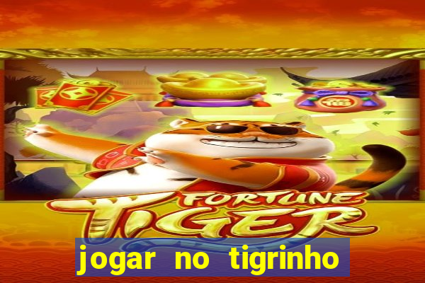 jogar no tigrinho sem deposito